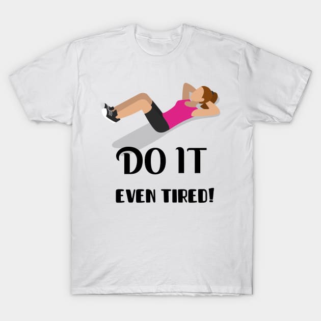 Do it even tired! T-Shirt by BigtoFitmum27